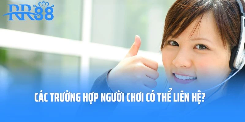 Các trường hợp người chơi có thể liên hệ đội ngũ RR88