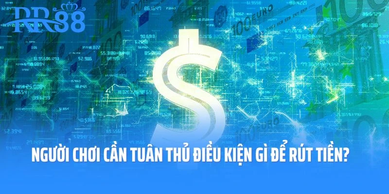 Người chơi cần tuân thủ điều kiện gì để rút tiền tại RR88?