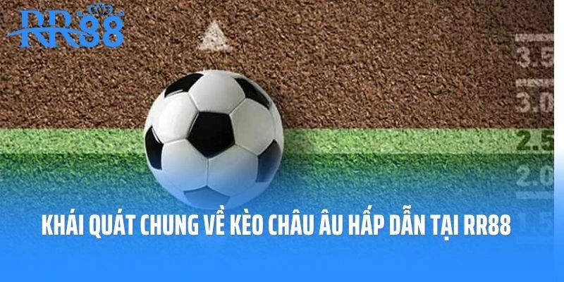 Khái quát chung về kèo châu Âu được ưa chuộng bậc nhất tại RR88